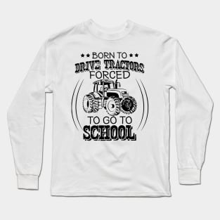 Born To Drive Tractors Forced To Go To School Long Sleeve T-Shirt